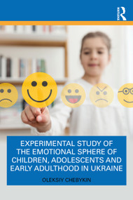 Experimental Study of the Emotional Sphere of Children, Adolescents and Early Adulthood in Ukraine by Oleksiy Chebykin, 9781032362458