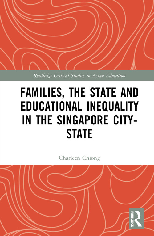 Families, the State and Educational Inequality in the Singapore City-State by Charleen Chiong, 9780367646042