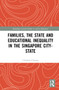Families, the State and Educational Inequality in the Singapore City-State by Charleen Chiong, 9780367646042
