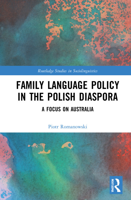 Family Language Policy in the Polish Diaspora (A Focus on Australia) by Piotr Romanowski, 9780367706487
