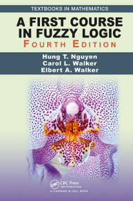 A First Course in Fuzzy Logic by Hung T. Nguyen, Carol Walker, Elbert A. Walker, 9781032475943