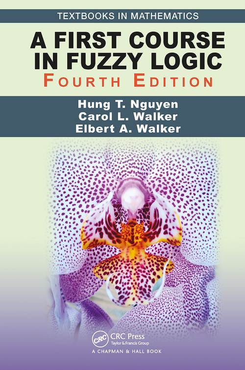 A First Course in Fuzzy Logic by Hung T. Nguyen, Carol Walker, Elbert A. Walker, 9781032475943