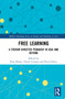 Free Learning (A Student-Directed Pedagogy in Asia and Beyond) by Ross Parker, David Coniam, Peter Falvey, 9780367714024