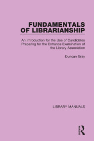 Fundamentals of Librarianship (An Introduction for the Use of Candidates Preparing for the Entrance Examination of the Library Association) by Duncan Gray, 9781032132525