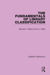 The Fundamentals of Library Classification by Bernard I. Palmer, A.J. Wells, 9781032132730