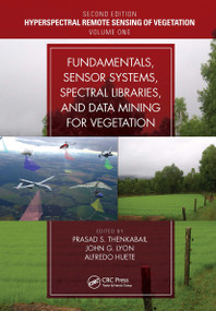 Fundamentals, Sensor Systems, Spectral Libraries, and Data Mining for Vegetation by Prasad S. Thenkabail, John G. Lyon, Alfredo Huete, 9781032475882