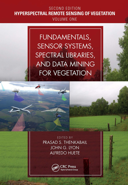 Fundamentals, Sensor Systems, Spectral Libraries, and Data Mining for Vegetation by Prasad S. Thenkabail, John G. Lyon, Alfredo Huete, 9781032475882