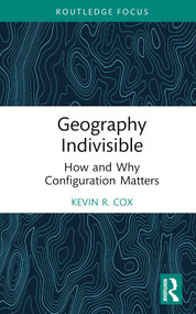 Geography Indivisible (How and Why Configuration Matters) by Kevin R. Cox, 9781032424132