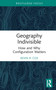 Geography Indivisible (How and Why Configuration Matters) by Kevin R. Cox, 9781032424132