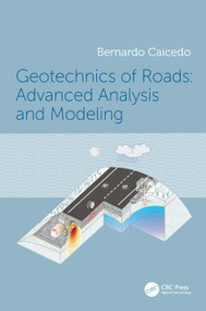 Geotechnics of Roads: Advanced Analysis and Modeling by Bernardo Caicedo, 9780367707781
