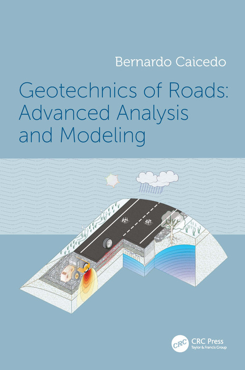 Geotechnics of Roads: Advanced Analysis and Modeling by Bernardo Caicedo, 9780367707781