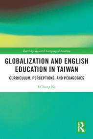 Globalization and English Education in Taiwan (Curriculum, Perceptions, and Pedagogies) by I-Chung Ke, 9781032059457