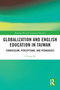 Globalization and English Education in Taiwan (Curriculum, Perceptions, and Pedagogies) by I-Chung Ke, 9781032059457