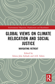 Global Views on Climate Relocation and Social Justice (Navigating Retreat) by Idowu Jola Ajibade, A.R. Siders, 9780367693480