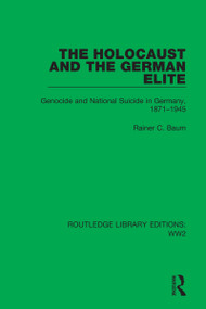 The Holocaust and the German Elite (Genocide and National Suicide in Germany, 1871-1945) by Rainer C. Baum, 9781032108292