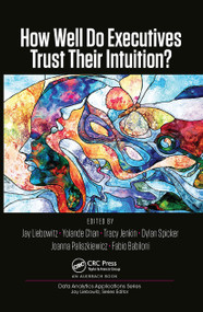 How Well Do Executives Trust Their Intuition by Jay Liebowitz, Yolande Chan, Tracy Jenkin, Dylan Spicker, Joanna Paliszkiewicz, Fabio Babiloni, 9781032475820