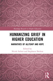 Humanizing Grief in Higher Education (Narratives of Allyship and Hope) by Nicole Sieben, Stephanie Shelton, 9780367750794