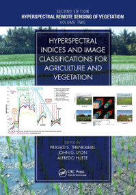 Hyperspectral Indices and Image Classifications for Agriculture and Vegetation by Prasad S. Thenkabail, John G. Lyon, Alfredo Huete, 9781032475851