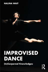 Improvised Dance ((In)Corporeal Knowledges) by Nalina Wait, 9781032438283