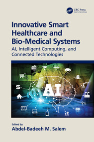 Innovative Smart Healthcare and Bio-Medical Systems (AI, Intelligent Computing and Connected Technologies) by Abdel-Badeeh Salem, 9780367686277