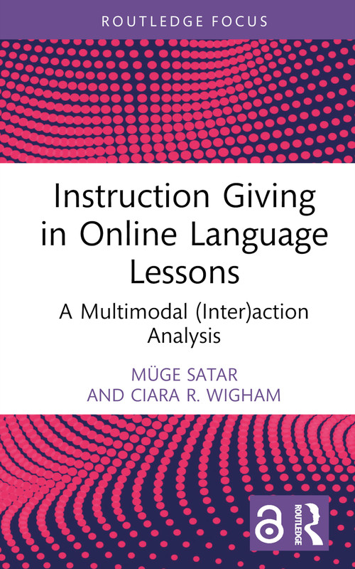 Instruction Giving in Online Language Lessons (A Multimodal (Inter)action Analysis) by Müge Satar, Ciara R. Wigham, 9781032227948