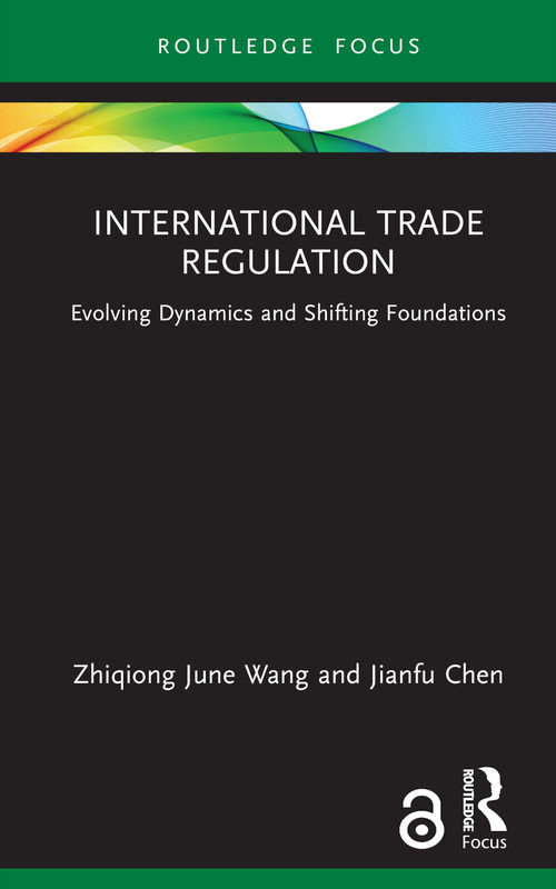 International Trade Regulation (Evolving Dynamics and Shifting Foundations) by Zhiqiong June Wang, Jianfu Chen, 9781032230528