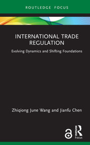 International Trade Regulation (Evolving Dynamics and Shifting Foundations) by Zhiqiong June Wang, Jianfu Chen, 9781032230528