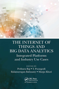The Internet of Things and Big Data Analytics (Integrated Platforms and Industry Use Cases) by Pethuru Raj, T Poongodi, Balamurugan Balusamy, Manju Khari, 9781032474373