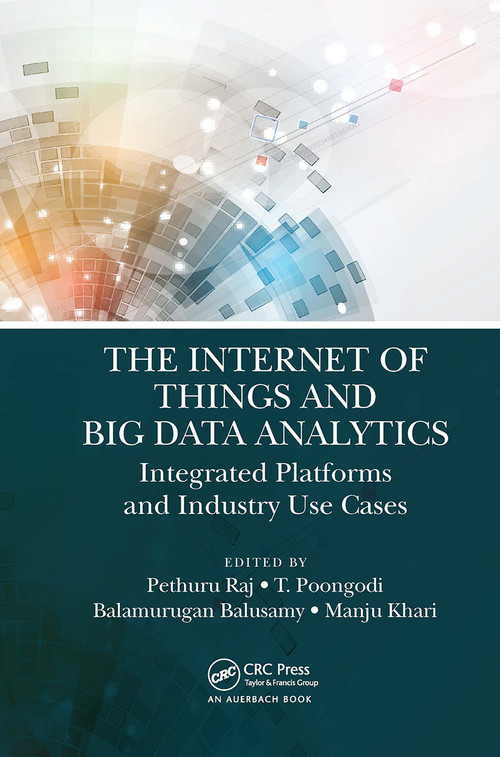 The Internet of Things and Big Data Analytics (Integrated Platforms and Industry Use Cases) by Pethuru Raj, T Poongodi, Balamurugan Balusamy, Manju Khari, 9781032474373
