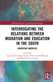 Interrogating the Relations between Migration and Education in the South (Migrating Americas) by Ligia (Licho) López López, Ivón Cepeda-Mayorga, María Emilia Tijoux, 9781032147598