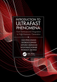 Introduction to Ultrafast Phenomena (From Femtosecond Magnetism to High-Harmonic Generation) by Guo-ping Zhang, Georgios Lefkidis, Mitsuko Murakami, Wolfgang Hübner, Thomas F. George, 9780367654337