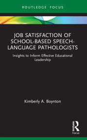 Job Satisfaction of School-Based Speech-Language Pathologists (Insights to Inform Effective Educational Leadership) by Kimberly A. Boynton, 9780367565855