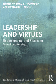Leadership and Virtues (Understanding and Practicing Good Leadership) by Toby P. Newstead, Ronald E. Riggio, 9781032080895
