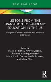 Lessons from the Transition to Pandemic Education in the US (Analyses of Parent, Student, and Educator Experiences) by Marni Fisher, Kimiya Maghzi, Charlotte Achieng-Evensen, Meredith Dorner, Holly Pearson, Mina Chun, 9781032025353