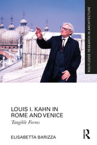 Louis I. Kahn in Rome and Venice (Tangible Forms) by Elisabetta Barizza, 9781032002422