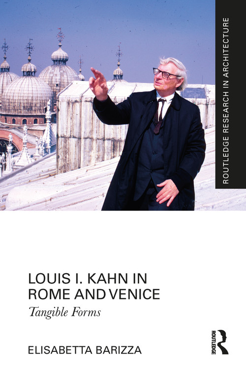 Louis I. Kahn in Rome and Venice (Tangible Forms) by Elisabetta Barizza, 9781032002422