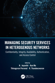 Managing Security Services in Heterogenous Networks (Confidentiality, Integrity, Availability, Authentication, and Access Control) - 9780367647452 by R. Thandeeswaran, Thinagaran Perumal, Kun Ma, N Jeyanthi, 9780367647452