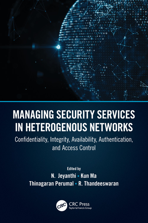 Managing Security Services in Heterogenous Networks (Confidentiality, Integrity, Availability, Authentication, and Access Control) - 9780367647452 by R. Thandeeswaran, Thinagaran Perumal, Kun Ma, N Jeyanthi, 9780367647452