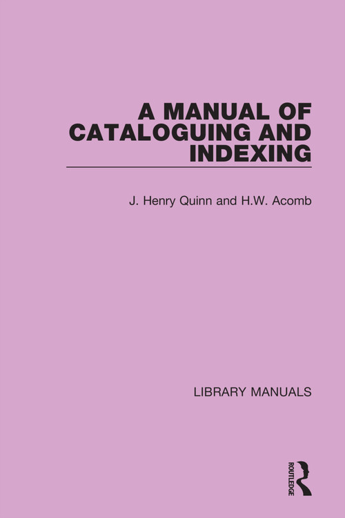 A Manual of Cataloguing and Indexing by J. Henry Quinn, H.W. Acomb, 9781032133744