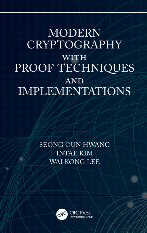 Modern Cryptography with Proof Techniques and Implementations by Seong Oun Hwang, Intae Kim, Wai Kong Lee, 9780367723231