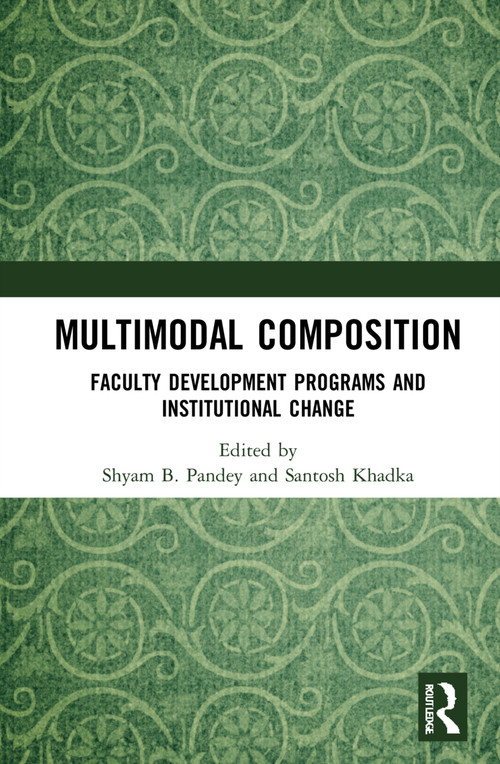 Multimodal Composition (Faculty Development Programs and Institutional Change) by Shyam B. Pandey, Santosh Khadka, 9780367756222
