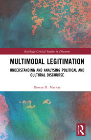 Multimodal Legitimation (Understanding and Analysing Political and Cultural Discourse) by Rowan R. Mackay, 9780367762292