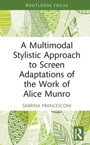 A Multimodal Stylistic Approach to Screen Adaptations of the Work of Alice Munro by Sabrina Francesconi, 9781032025476