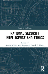 National Security Intelligence and Ethics by Seumas Miller, Mitt Regan, Patrick F. Walsh, 9780367758325