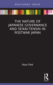 The Nature of Japanese Governance and Seikai-Tensin in Postwar Japan by Nara Park, 9781032333403