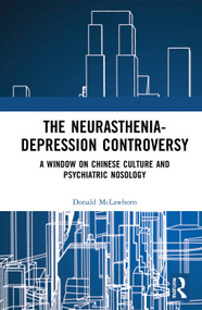 The Neurasthenia-Depression Controversy (A Window on Chinese Culture and Psychiatric Nosology) by Donald McLawhorn, 9780367623029