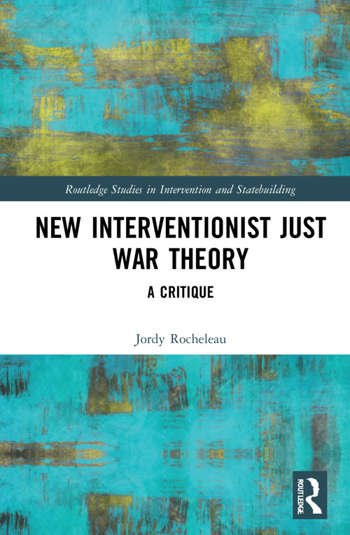 New Interventionist Just War Theory (A Critique) by Jordy Rocheleau, 9780367615680
