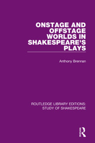 Onstage and Offstage Worlds in Shakespeare's Plays by Anthony Brennan, 9780367686031