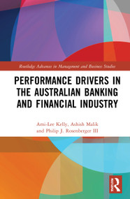 Performance Drivers in the Australian Banking and Financial Industry by Ami-Lee Kelly, Ashish Malik, Philip J. Rosenberger III, 9780367503192