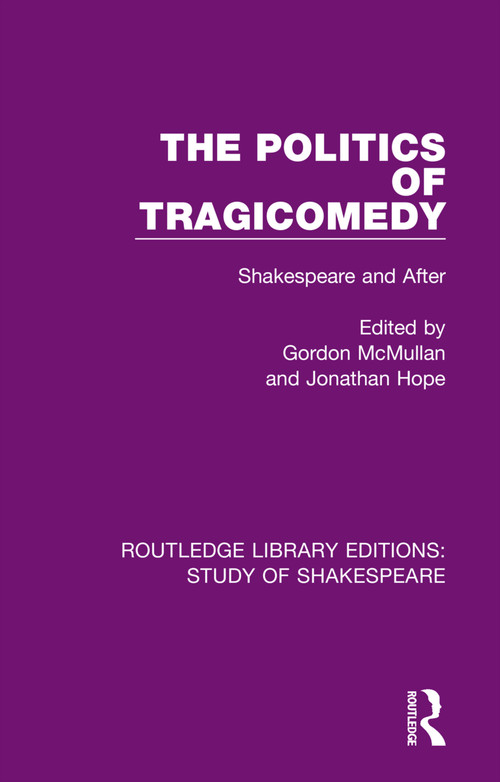The Politics of Tragicomedy (Shakespeare and After) by Gordon McMullan, Jonathan Hope, 9780367680275